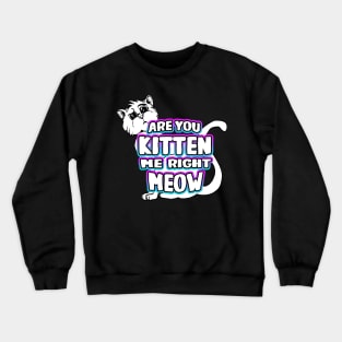 Are You Kitten Me Right Meow Crewneck Sweatshirt